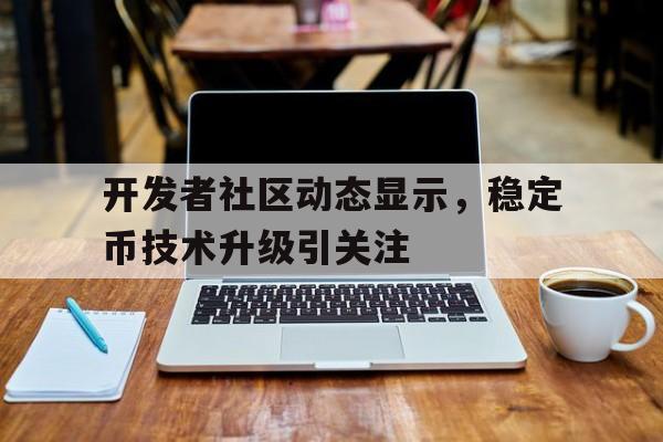 金年会娱乐体验包含开发者社区动态显示，稳定币技术升级引关注的词条